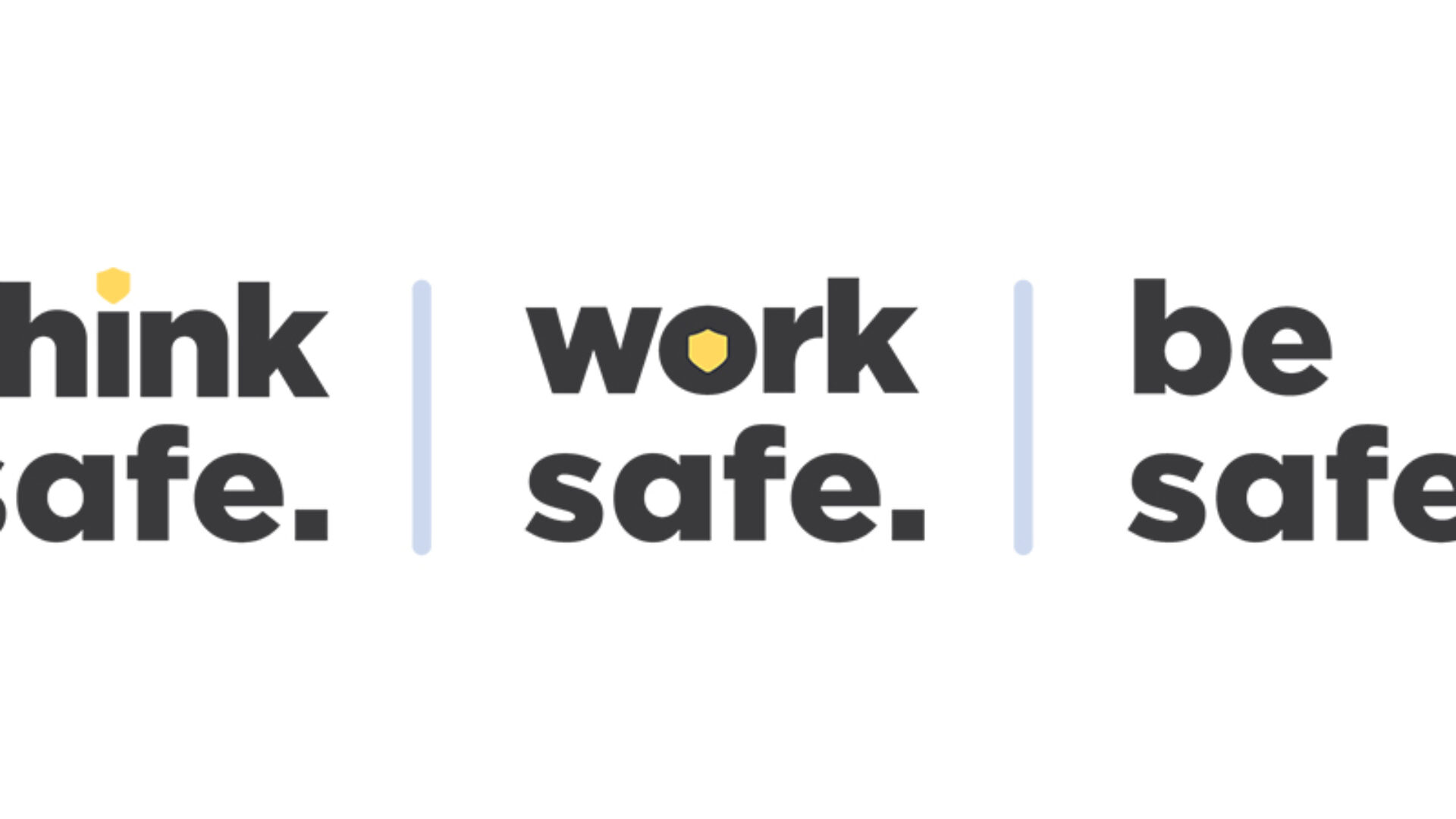 Think safe. Work safe. Be safe.